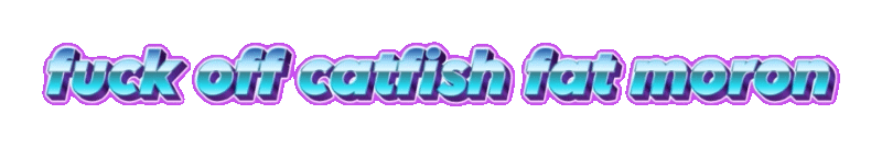 Fuck off Catfish