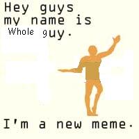 Hey guys, my name is whole guy.